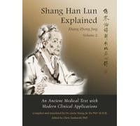 Shang Han Lun Explained Volume 2: An Ancient Medical Text with Modern Clinical Applications