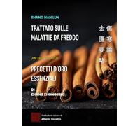 Shang Han Lun & Jin Gui Yao Lue: I Classici della Clinica di Zhang Zhongjing