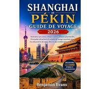 SHANGHAI et PÉKIN GUIDE DE VOYAGE 2026 - 2027: Itinéraires sans stress, trésors cachés, adresses gourmandes,Principales attractions et conseils de ... deux villes les plus emblématiques de Chine