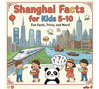Shanghai Facts for Kids 5-10: Simple Learning About China’s Mega City - Places, People, Transport, and Traditions