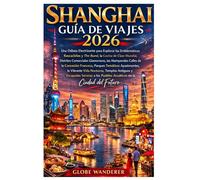 SHANGHAI GUÍA DE VIAJES 2026: Una electrizante odisea para explorar los icónicos horizontes de la ciudad y el Bund, gastronomía de primer nivel, ... emocionantes parques temáticos, una vi