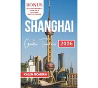 SHANGHAI Guida Turistica: Siti storici, meraviglie moderne, passeggiate lungo il fiume, quartieri artistici, specialità culinarie