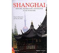 Shanghai: Histoire, promenades, anthologie et dictionnaire