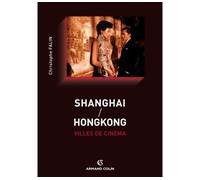 Shanghai / Hongkong, villes de cinéma - Christophe Falin - Armand Colin - broché - Etude