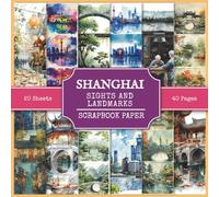 Shanghai Sights and Landmarks Scrapbook Paper: Attractions and Tourist Places to Visit in Shanghai (China), 210+ Watercolor Style Pictures for Collage Making, Scrapbooking, and Art Journaling