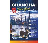 SHANGHAI TRAVEL GUIDE 2027: A Practical, Beginner-Friendly Guide to China’s Most Dazzling City