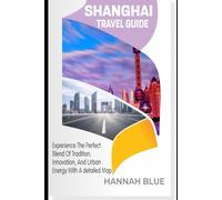 SHANGHAI TRAVEL GUIDE: Experience The Perfect Blend Of Tradition, Innovation, And Urban Energy With A Detailed Map