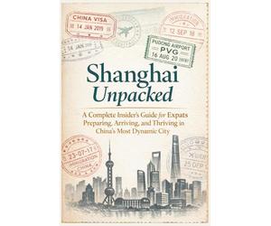 Shanghai Unpacked: A Complete Insider’s Guide for Expats Preparing, Arriving, and Thriving in China’s Most Dynamic City