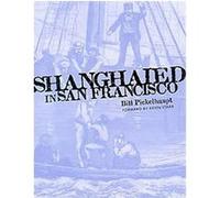 Shanghaied in San Francisco Bill Pickelhaupt (Auteur)