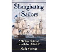 Shanghaiing Sailors: A Maritime History of Forced Labor, 1849-1915