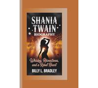 SHANIA TWAIN BIOGRAPHY: Whiskey, Rhinestones, and a Rebel Heart