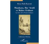 Shankara, Ibn'Arabî et Maître Eckhart La Voie de la Transcendance - Traduit de l'anglais par Ghislain Chetan - Reza Shah-Kazemi - L'harmattan - broché - Essai