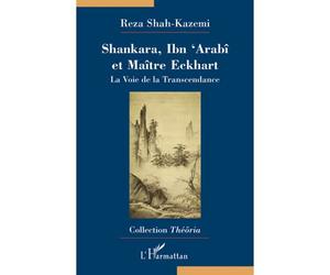 Shankara, Ibn'Arabî et Maître Eckhart La Voie de la Transcendance - Traduit de l'anglais par Ghislain Chetan - Reza Shah-Kazemi - L'harmattan - broché - Essai