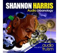 SHANNON HARRIS - Urbanology: The Art of Audio Truism