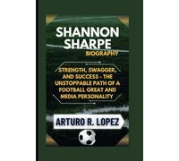 SHANNON SHARPE BIOGRAPHY: STRENGTH, SWAGGER, AND SUCCESS - THE UNSTOPPABLE PATH OF A FOOTBALL GREAT AND MEDIA PERSONALITY