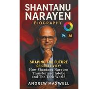 SHANTANU NARAYEN Biography: Shaping the Future of Creativity: How Shantanu Narayen Transformed Adobe and the Tech World