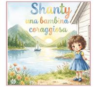 Shanty, una bambina coraggiosa: Il coraggio di scoprire mondi segreti