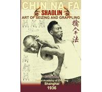 Shaolin Chin Na Fa: Art Of Seizing And Grappling.: Instructor's Manual For Police Academy Of Zhejiang Province (Shanghai, 1936)