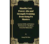Shaolin Core Power: Abs and Strength Training from Kung Fu Masters: Ancient Drills and Modern Workouts for a Resilient, Powerful Midsection