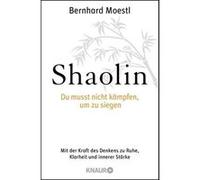 Shaolin - Du musst nicht kämpfen, um zu siegen! Moestl, Bernhard (Auteur)