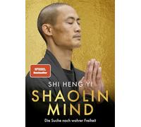 Shaolin Mind: Die Suche nach wahrer Freiheit