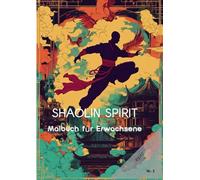 Shaolin Spirit Malbuch für Erwachsene: Faszinierende Kampfkunst, Mystische Tempel und Legendäre Drachen für Meditation und Entspannung