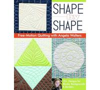 Shape by Shape Free-Motion Quilting With Angela Walters: 70+ Designs for Blocks, Backgrounds & Borders