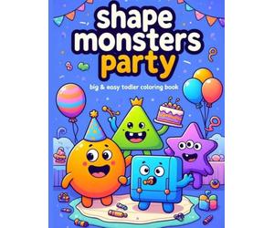 Shape Monsters Party Coloring Book: Big and Easy Toddler Coloring Book with Thick Bold Lines: 30 Cute Geometric Shapes and 3D Monsters for Kids Ages 3-6