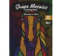 Shape Mosaics: Coloring Book Geometry in Colors for Everyone Relaxation and Mindfulness Training 30 Pictures of Animals