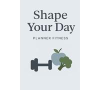 Shape Your Day: Planner Fitness Diário para Treinos, Alimentação e Metas Saudáveis