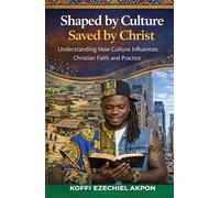 SHAPED BY CULTURE, SAVED BY CHRIST:: Understanding How Culture Influences Christian Faith and Practices