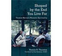 Shaped by the End You Live For by Bonnie B. Thurston Bonnie B. Thurston (Auteur)