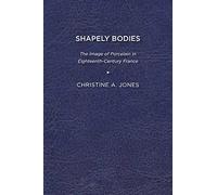 Shapely Bodies: The Image of Porcelain in Eighteenth-Century France