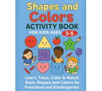 Shapes and Colors Activity Book for Kids Ages 3-5: Learn, Trace, Color & Match Basic Shapes and Colors for Preschool and Kindergarten