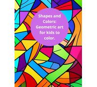 Shapes and Colors: Geometric art for kids to color.: “Discover the harmony of shapes with every stroke”.