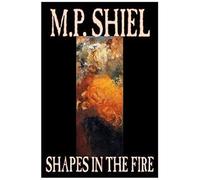 Shapes In The Fire By M. P. Shiel, Fiction, Literary, Horror, Fantasy