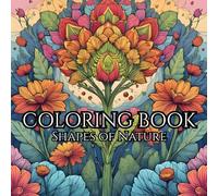 Shapes of Nature: Adult Coloring Book For Mindfulness: Find Peace and Relaxation in the Shapes of Nature Away From the Day to Day