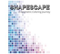 Shapescape: A Geometric Coloring Journey: Adult coloring book featuring thirty amazing geometric patterns for meditation, mindfulness and relaxing.