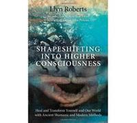 Shapeshifting into Higher Consciousness: Heal and Transform Yourself and Our World with Ancient Shamanic and Modern Methods Llyn Roberts (Auteur)