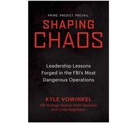 Shaping Chaos Leadership Lessons Forged in the FBI's Most Dangerous Operations - Kyle Vowinkel - Matt Holt Books - ebook (ePub) - Livre