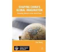 Shaping China'S Global Imagination: Branding Nations At The World Expo (Palgrave Macmillan Series In Global Public Diplomacy) (Hardcover) Jian Wang, (Auteur)