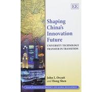 Shaping China's Innovation Future: University Technology Transfer in Transition (Elgar Intellectual Property and Global Development Series) - [Livre en VO] John L Orcutt, Hong Shen (Auteur)