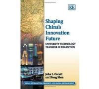 Shaping China's Innovation Future: University Technology Transfer in Transition (Elgar Intellectual Property and Global Development Series) - [Livre en VO] John L Orcutt, Hong Shen (Auteur)
