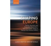 Shaping Europe: France, Germany, And Embedded Bilateralism From The Elysaee Treaty To Twenty-First Century Politics