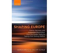 Shaping Europe: France, Germany, And Embedded Bilateralism From The Elysee Treaty To Twenty-First Century Politics