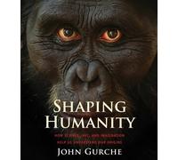 Shaping Humanity: How Science, Art, and Imagination Help Us Understand Our Origins