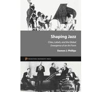 Shaping Jazz : Cities, Labels, and the Global Emergence of an Art Form