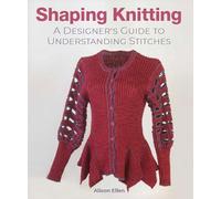 Shaping Knitting: A Designer's Guide to Understanding Stitches