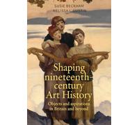 Shaping nineteenth-century Art History: Objects and aspirations in Britain and beyond