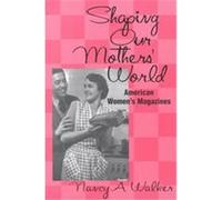 Shaping Our Mothers' World, Studies in Popular Culture Series Nancy, A. Walker (Auteur)